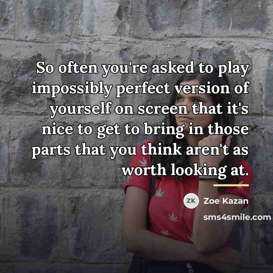 “So often you're asked to play impossibly perfect version of…” quote by Zoe Kazan