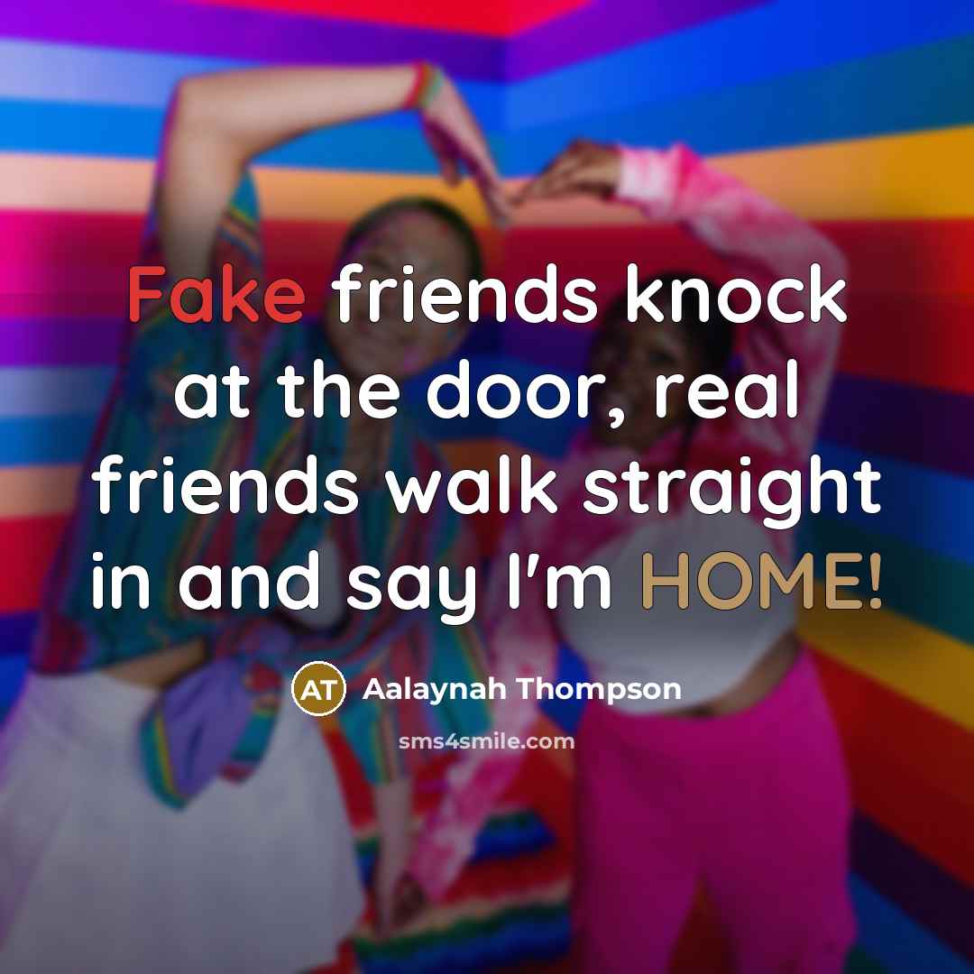 “Fake friends knock at the door, real friends walk straight…” quote by Aalaynah Thompson