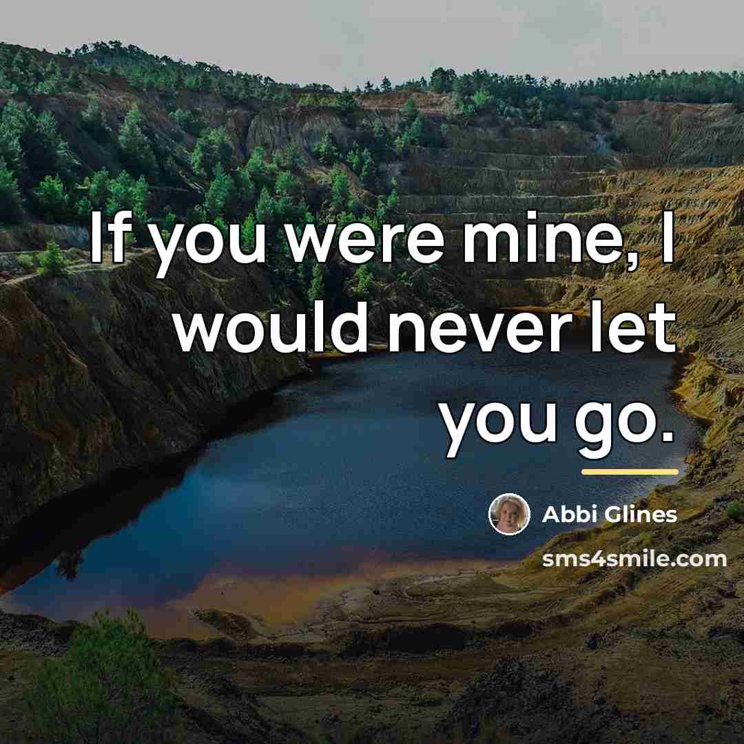 “If you were mine, I would never let you go.…” quote by Abbi Glines