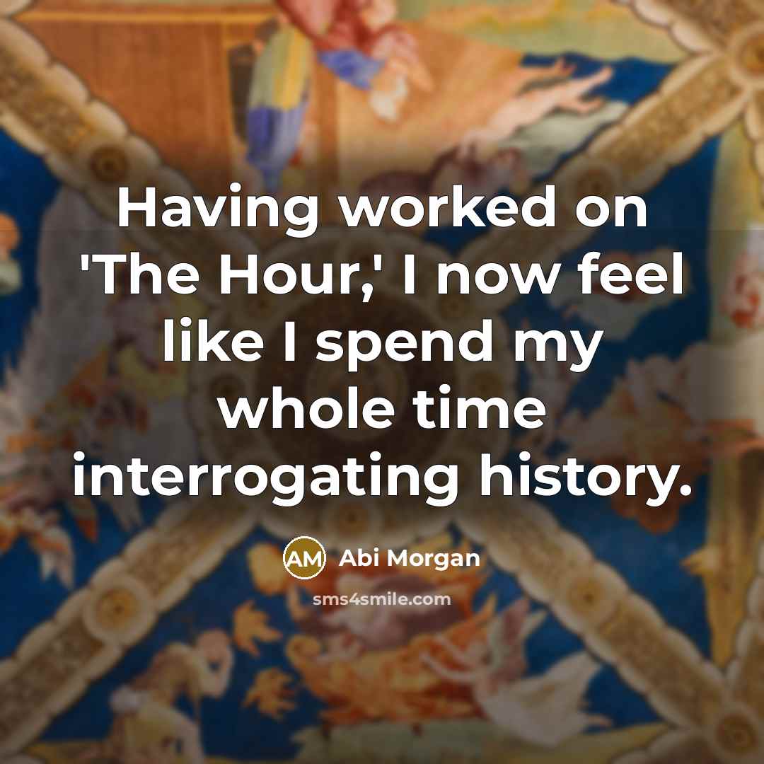 “Having worked on 'The Hour,' I now feel like I…” quote by Abi Morgan