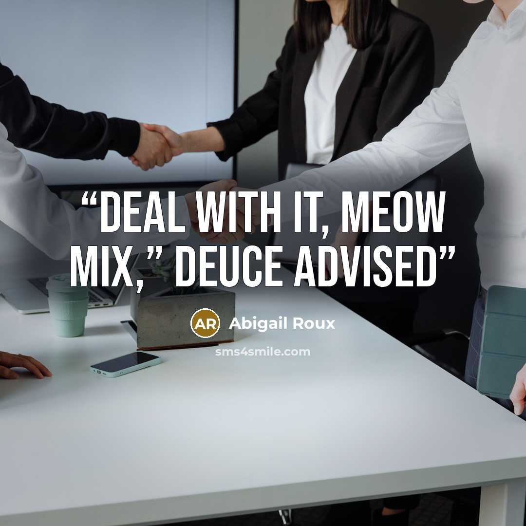 “Deal with it, Meow Mix,” Deuce advised” quote by Abigail Roux