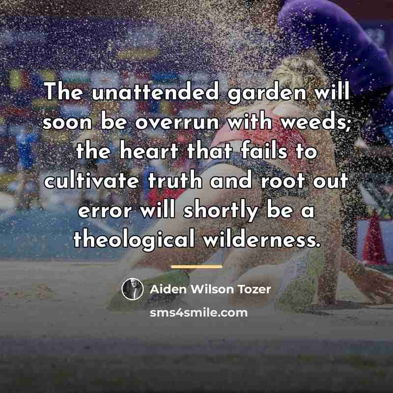 “The unattended garden will soon be overrun with weeds; the…” quote by Aiden Wilson Tozer