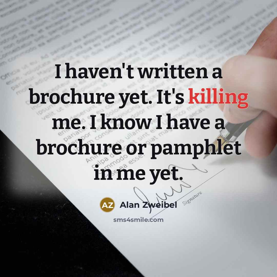 “I haven't written a brochure yet. It's killing me. I…” quote by Alan Zweibel