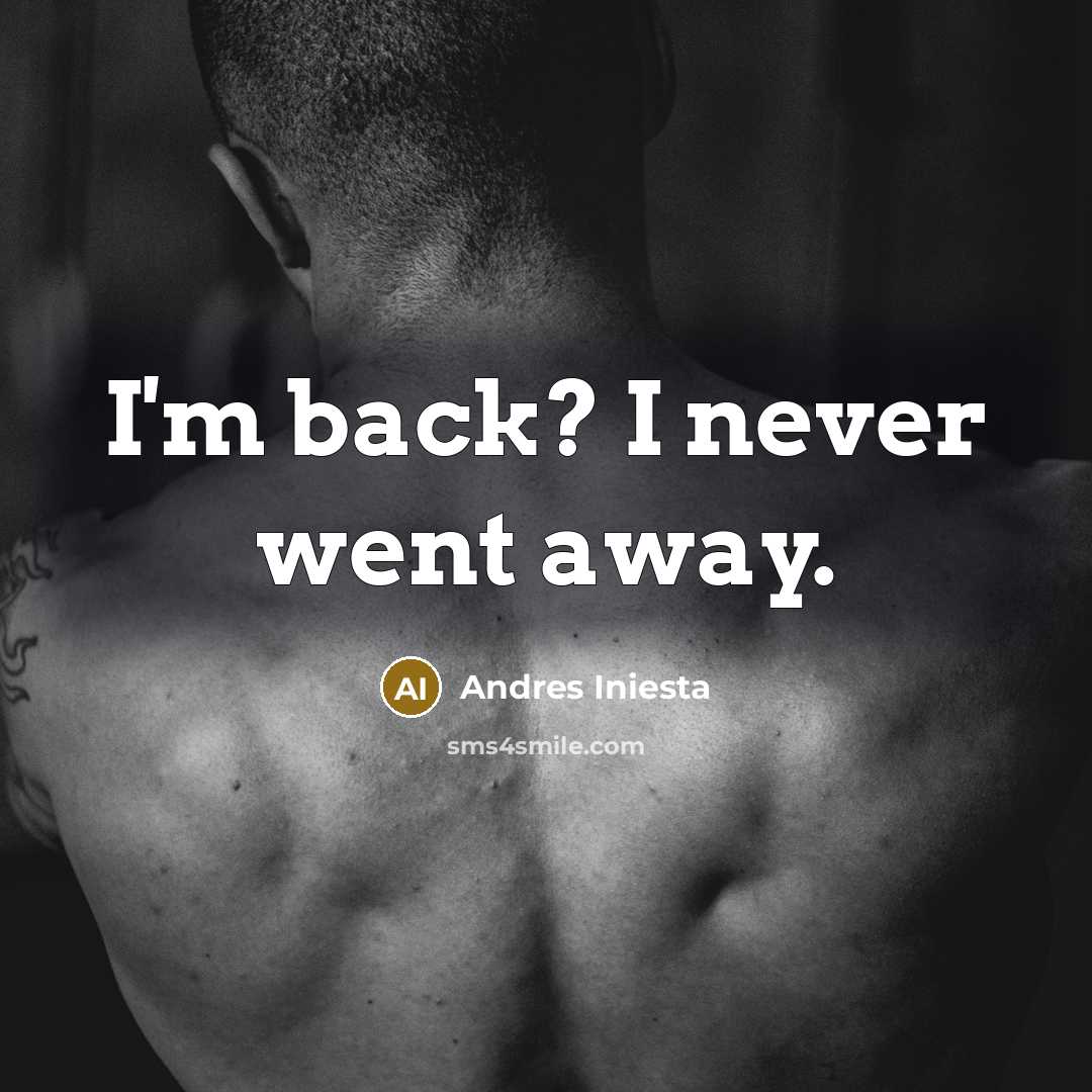 “I'm back? I never went away.…” quote by Andres Iniesta