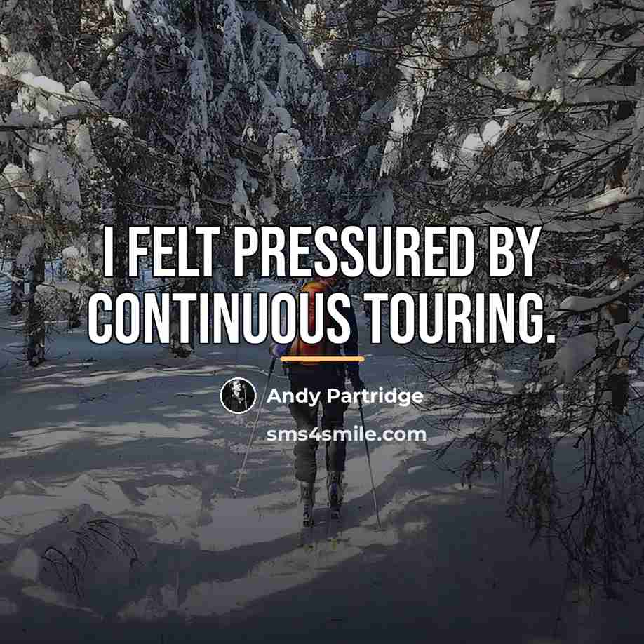 “I felt pressured by continuous touring.…” quote by Andy Partridge
