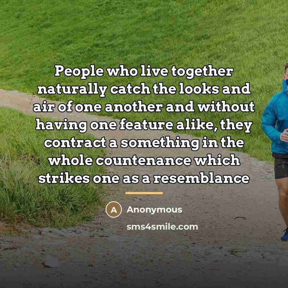 “People who live together naturally catch the looks and air…” quote by Anonymous