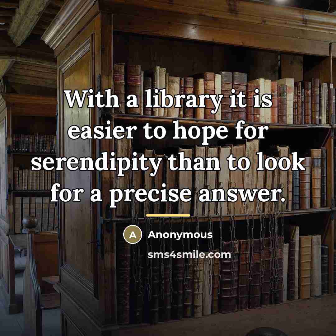 “With a library it is easier to hope for serendipity…” quote by Anonymous