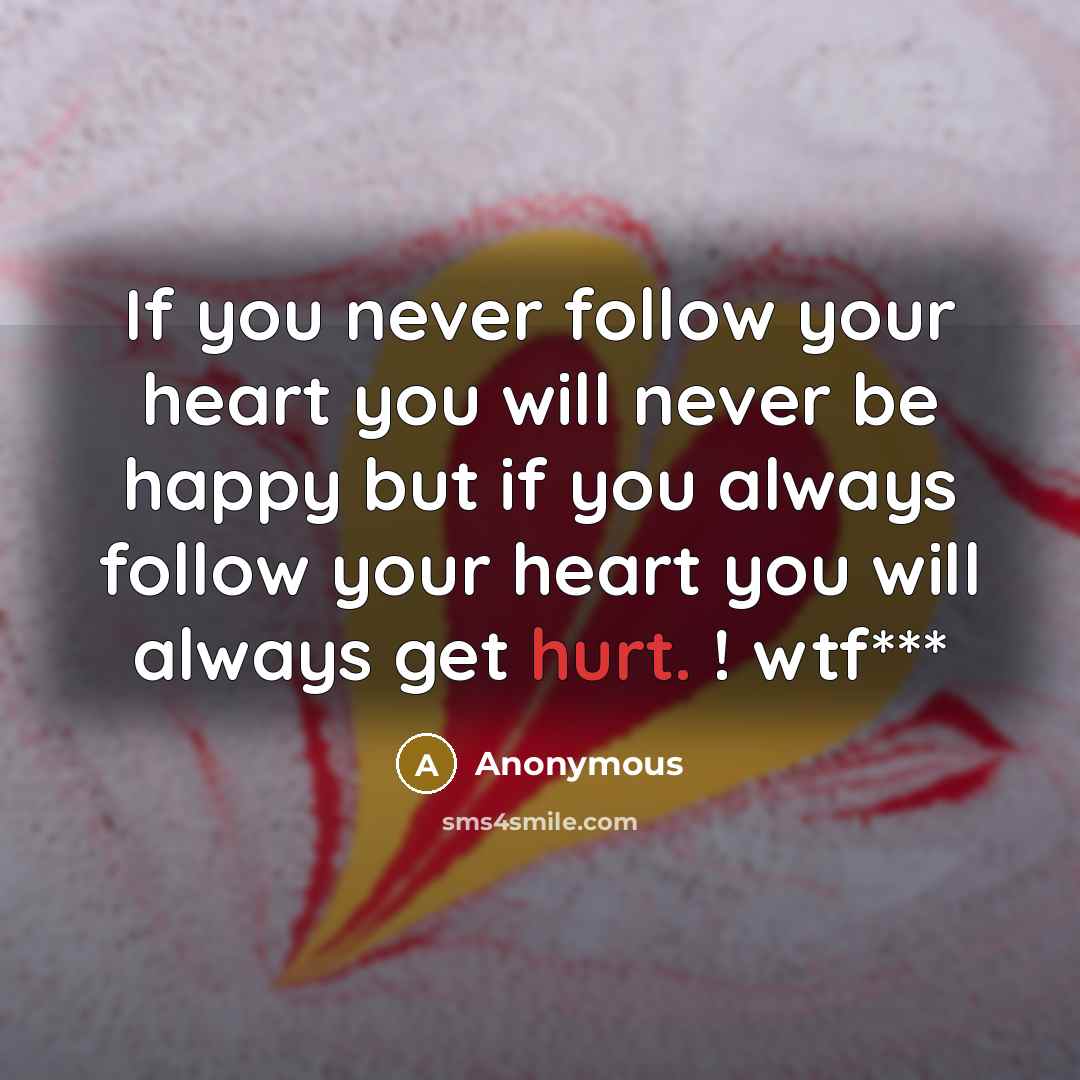 “If you never follow your heart you will never be…” quote by Anonymous