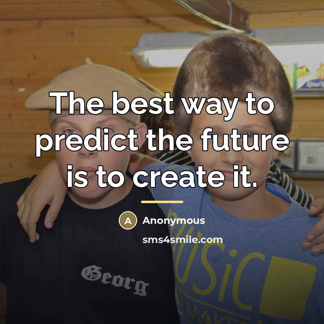 “The best way to predict the future is to create…” quote by Anonymous