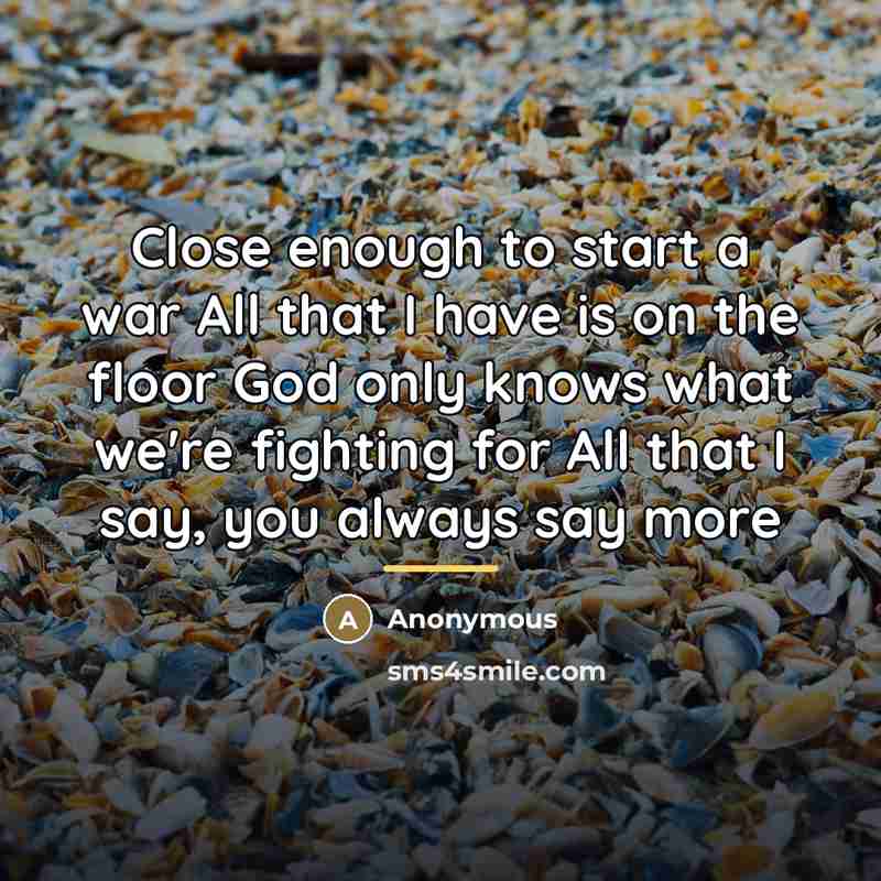 “Close enough to start a war All that I have…” quote by Anonymous