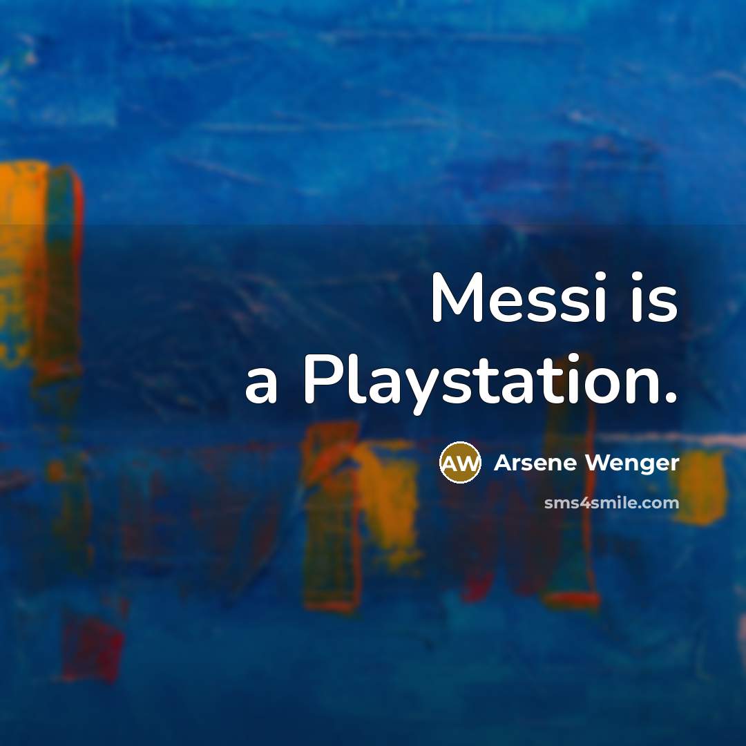“Messi is a Playstation.” quote by Arsene Wenger