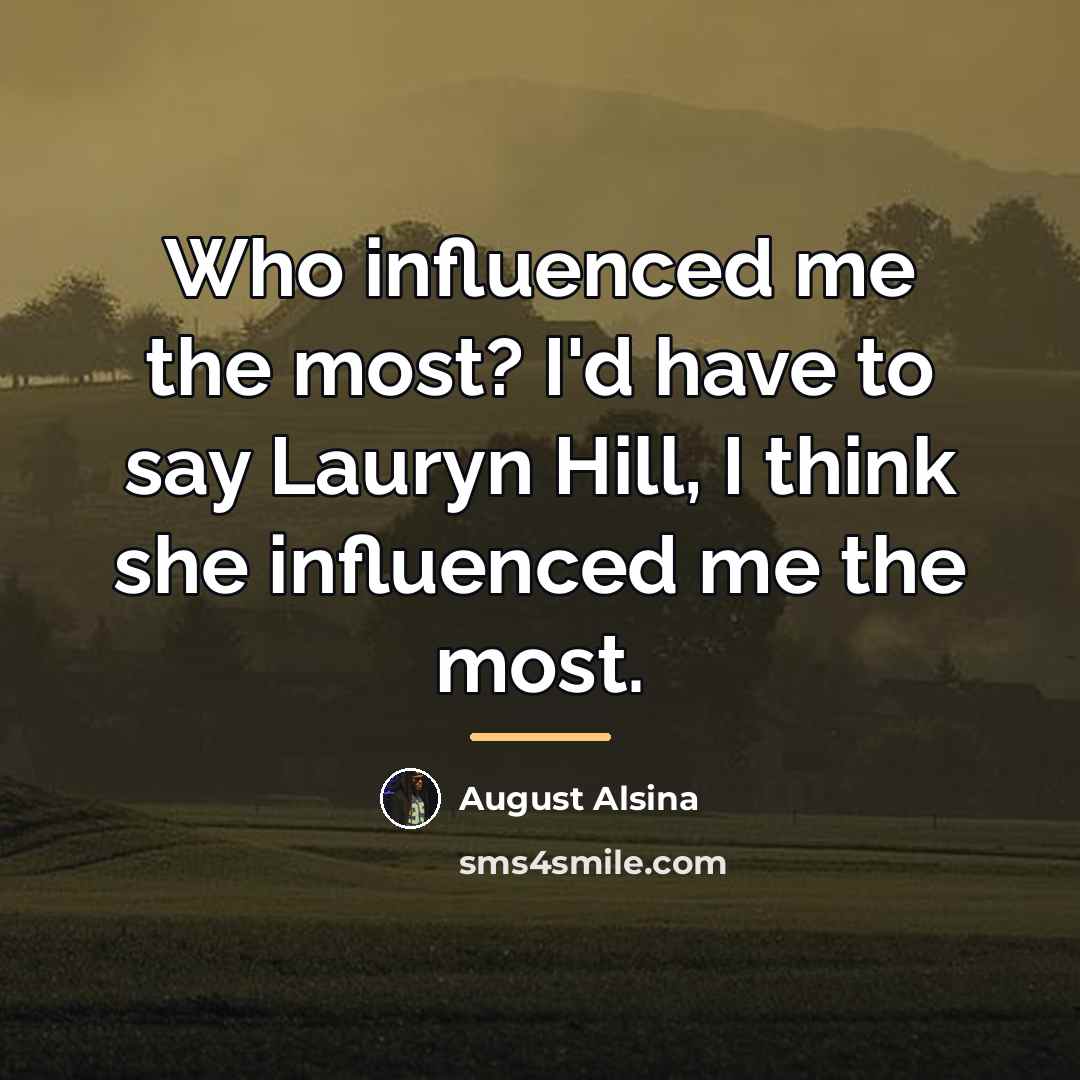 “Who influenced me the most? I'd have to say Lauryn…” quote by August Alsina
