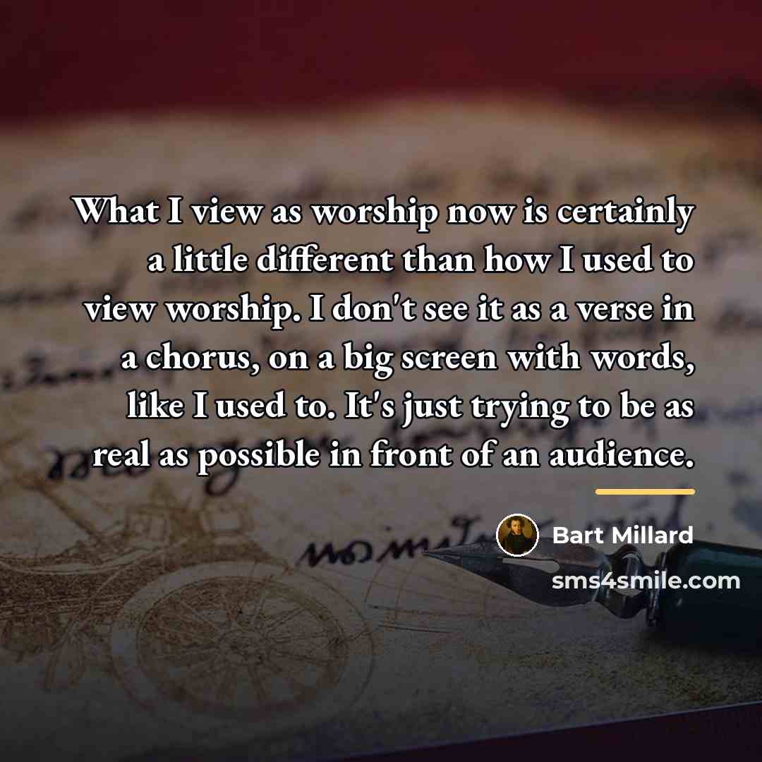 “What I view as worship now is certainly a little…” quote by Bart Millard