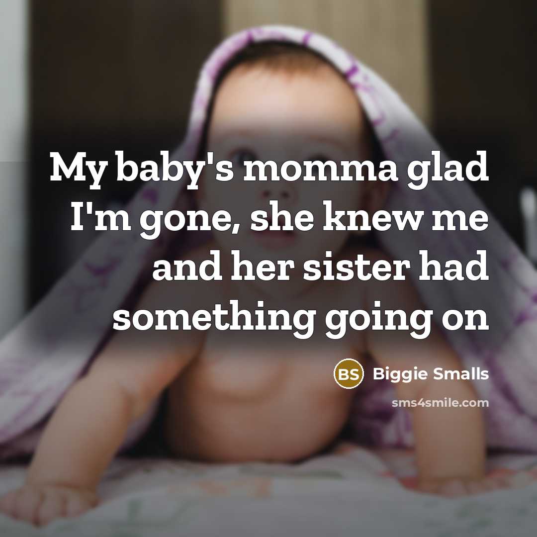 “My baby's momma glad I'm gone, she knew me and…” quote by Biggie Smalls