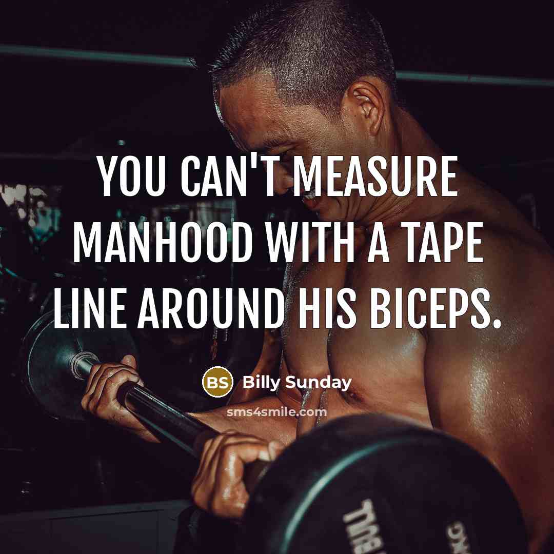 “You can't measure manhood with a tape line around his…” quote by Billy Sunday