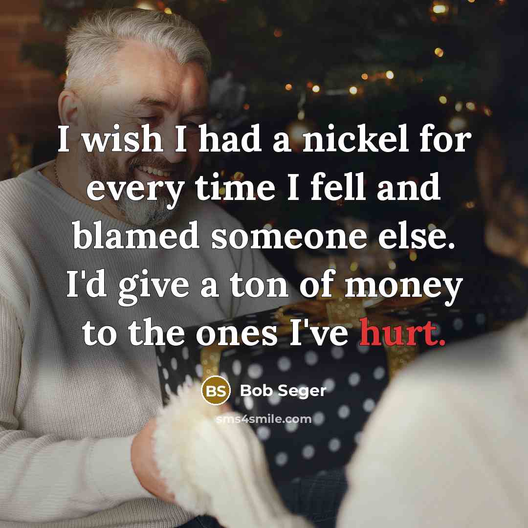 “I wish I had a nickel for every time I…” quote by Bob Seger