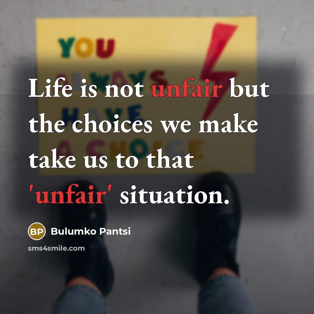 “Life is not unfair but the choices we make take…” quote by Bulumko Pantsi