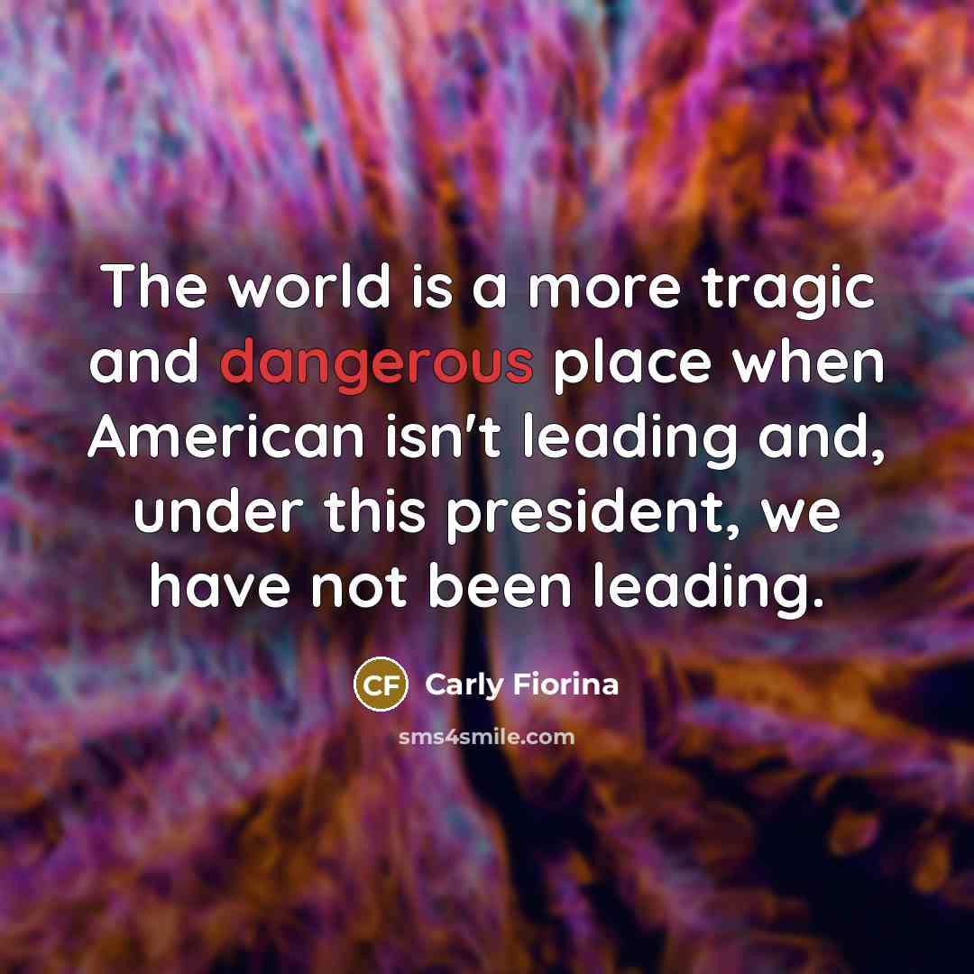 “The world is a more tragic and dangerous place when…” quote by Carly Fiorina