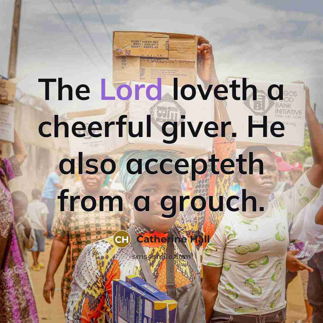 “The Lord loveth a cheerful giver. He also accepteth from a grouch.” quote by Catherine Hall