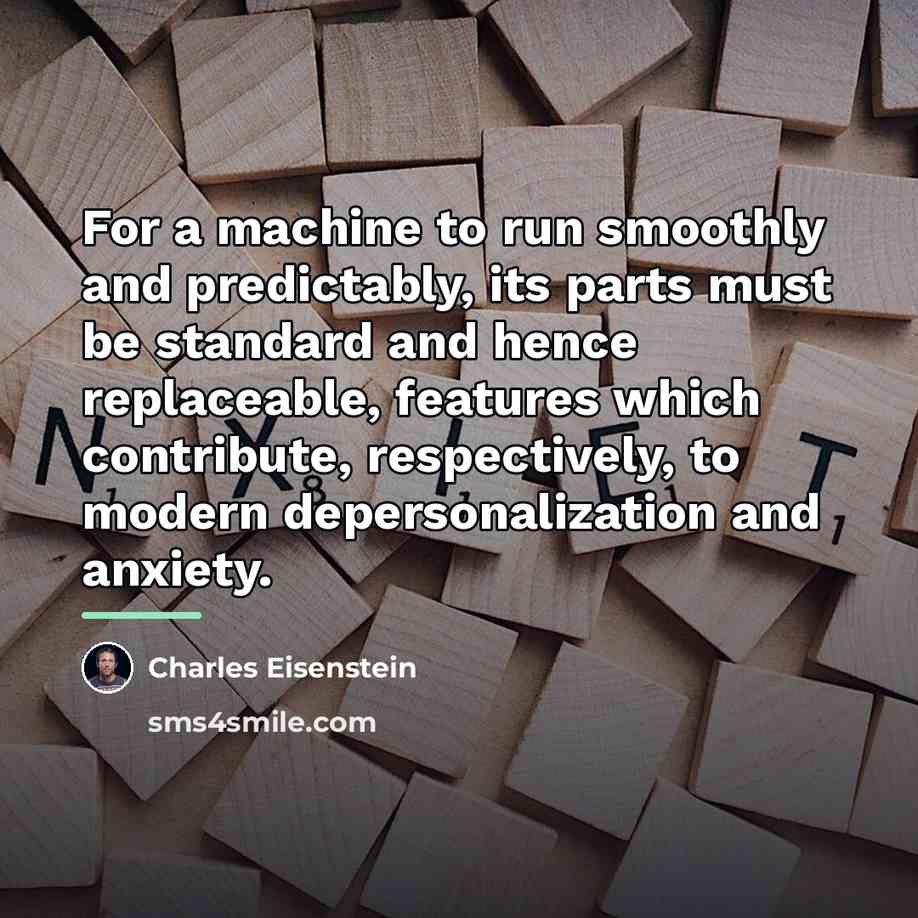 “For a machine to run smoothly and predictably, its parts…” quote by Charles Eisenstein