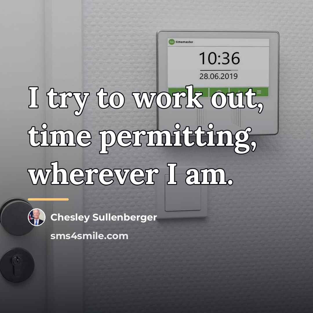 “I try to work out, time permitting, wherever I am.…” quote by Chesley Sullenberger