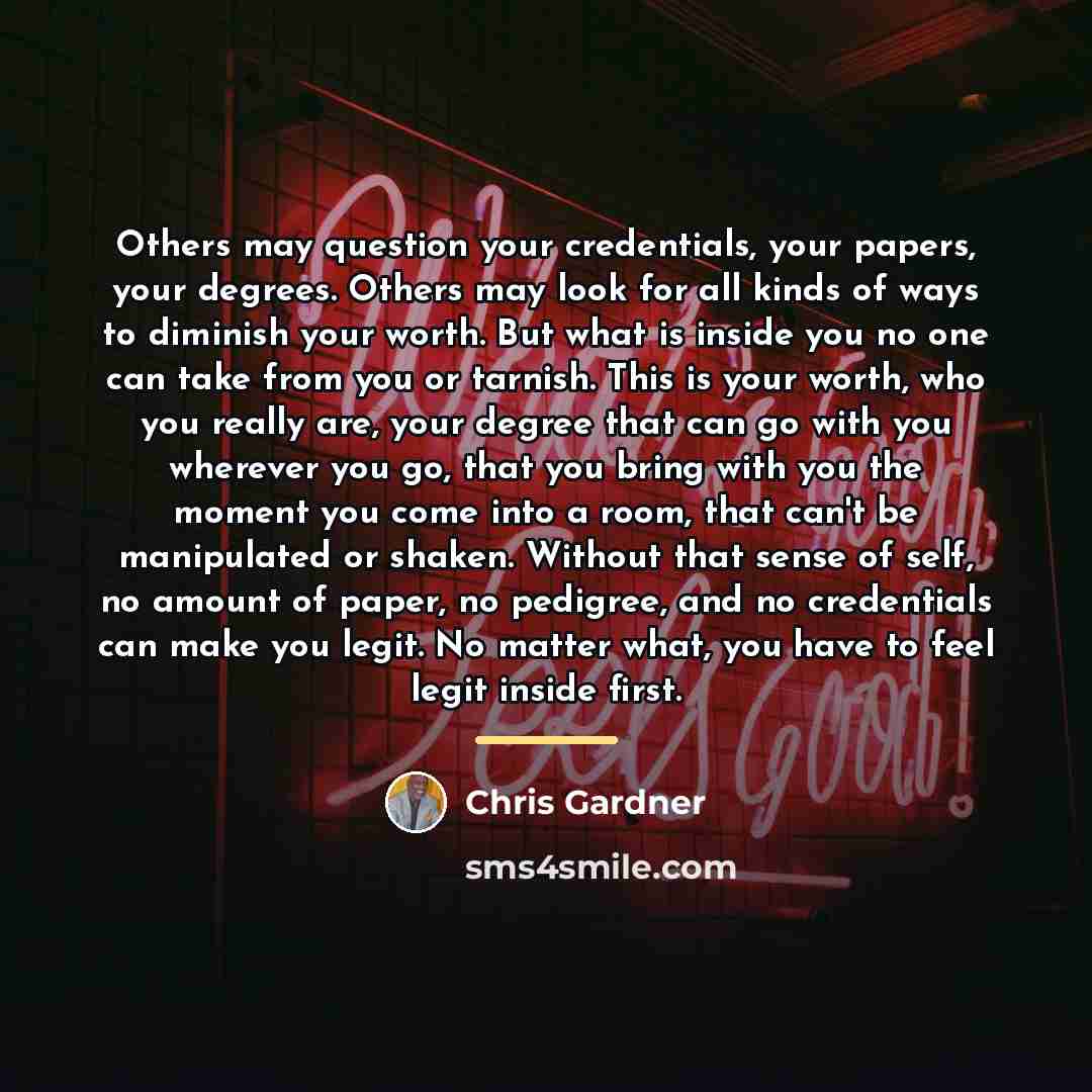 “Others may question your credentials, your papers, your degrees. Others…” quote by Chris Gardner