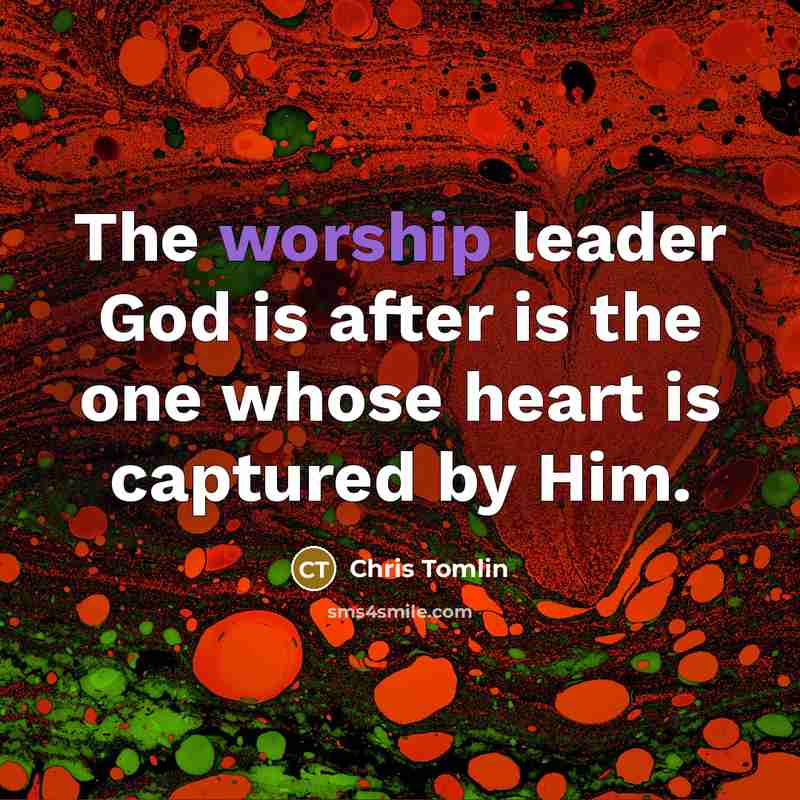 “The worship leader God is after is the one whose…” quote by Chris Tomlin