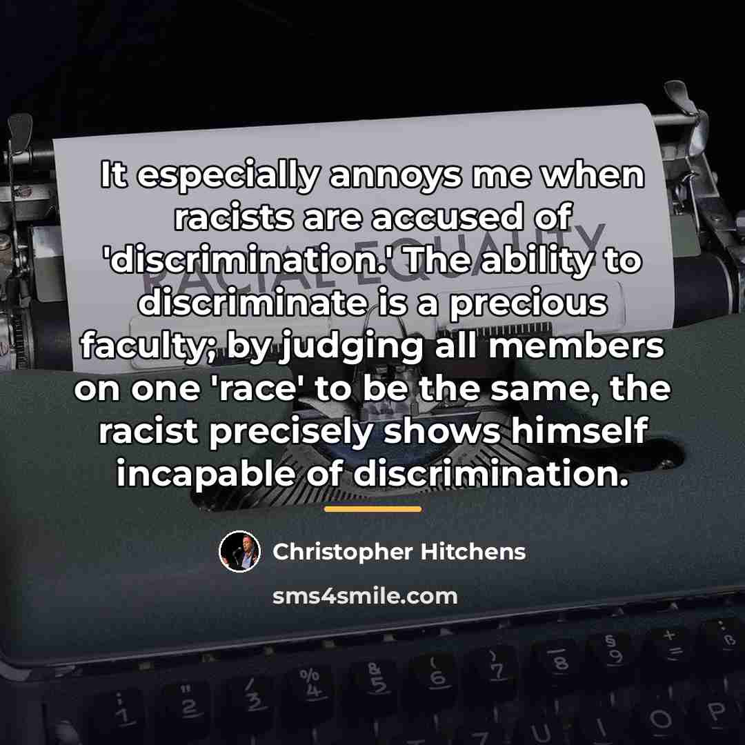 “It especially annoys me when racists are accused of 'discrimination.'…” quote by Christopher Hitchens