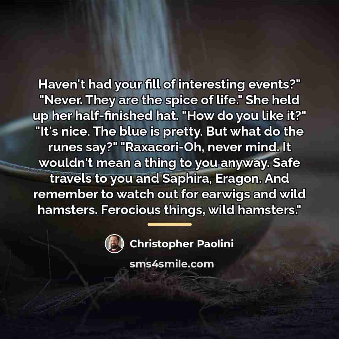 “Haven't had your fill of interesting events?" "Never. They are…” quote by Christopher Paolini