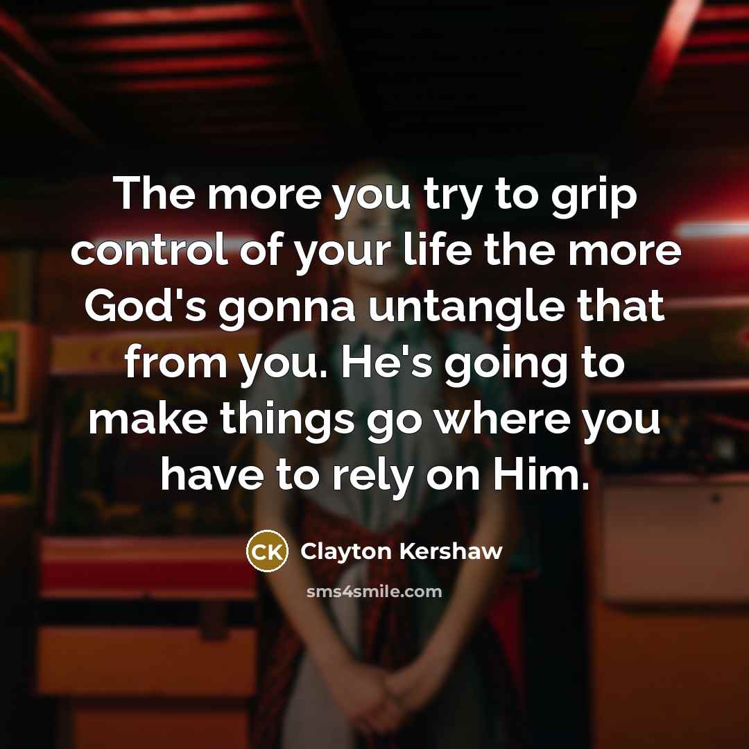 “The more you try to grip control of your life…” quote by Clayton Kershaw