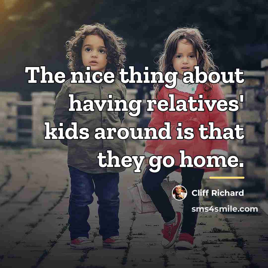 “The nice thing about having relatives' kids around is that…” quote by Cliff Richard