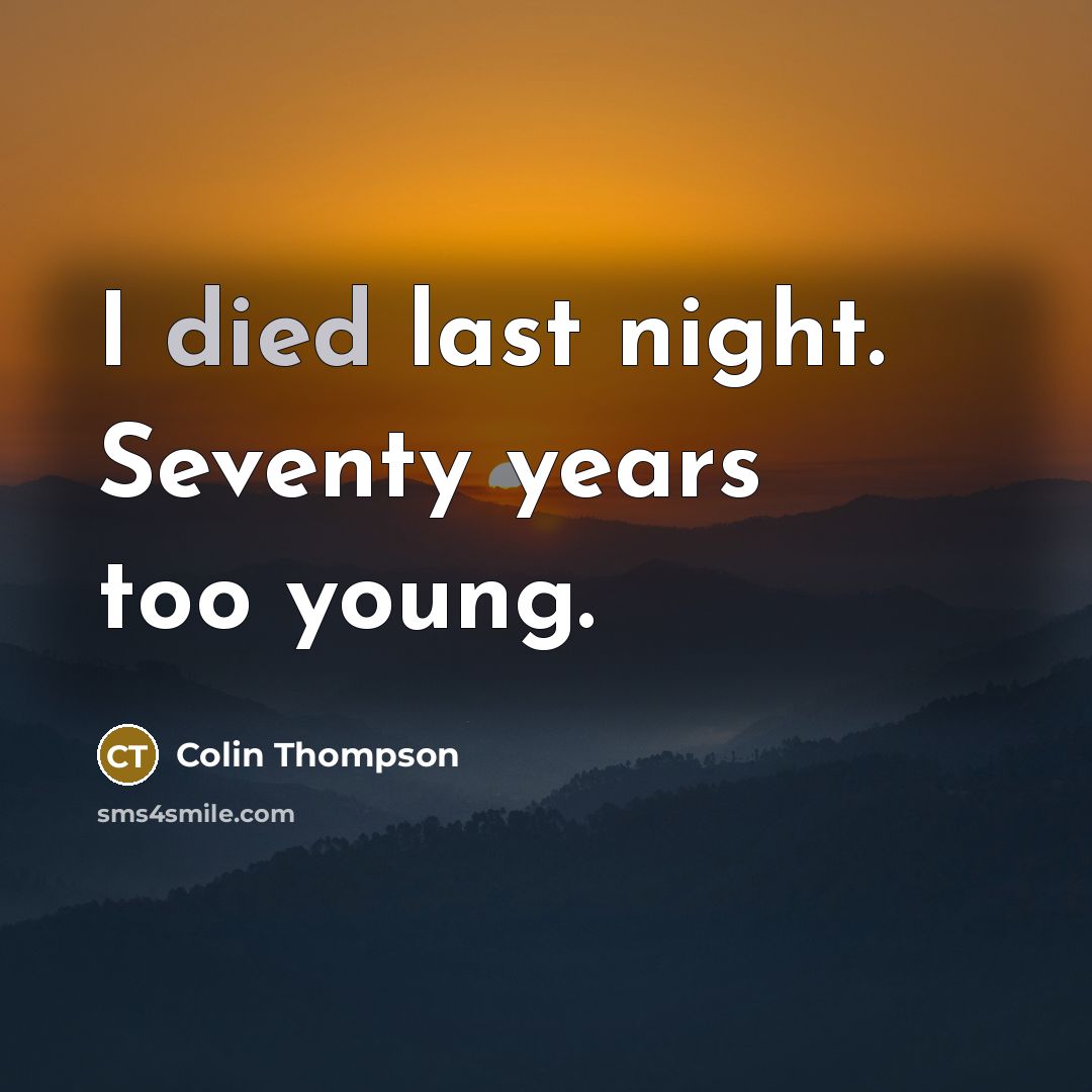 “I died last night. Seventy years too young.” quote by Colin Thompson