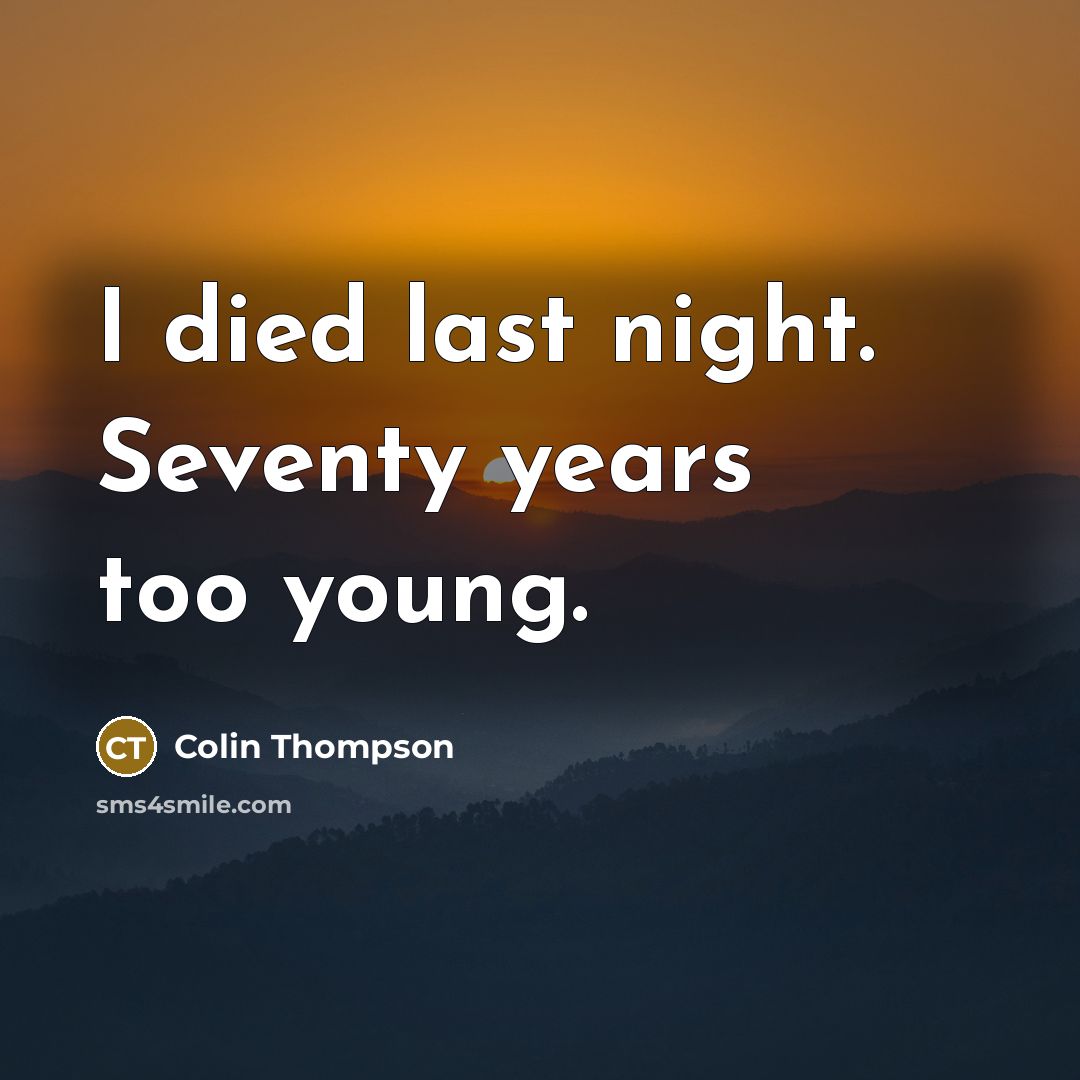 “I died last night. Seventy years too young.…” quote by Colin Thompson