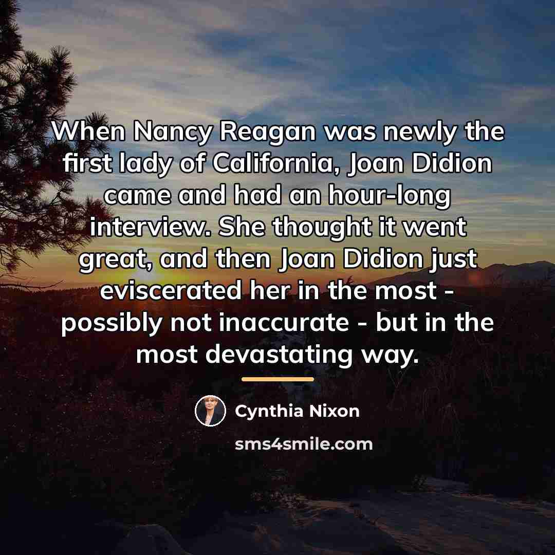 “When Nancy Reagan was newly the first lady of California,…” quote by Cynthia Nixon