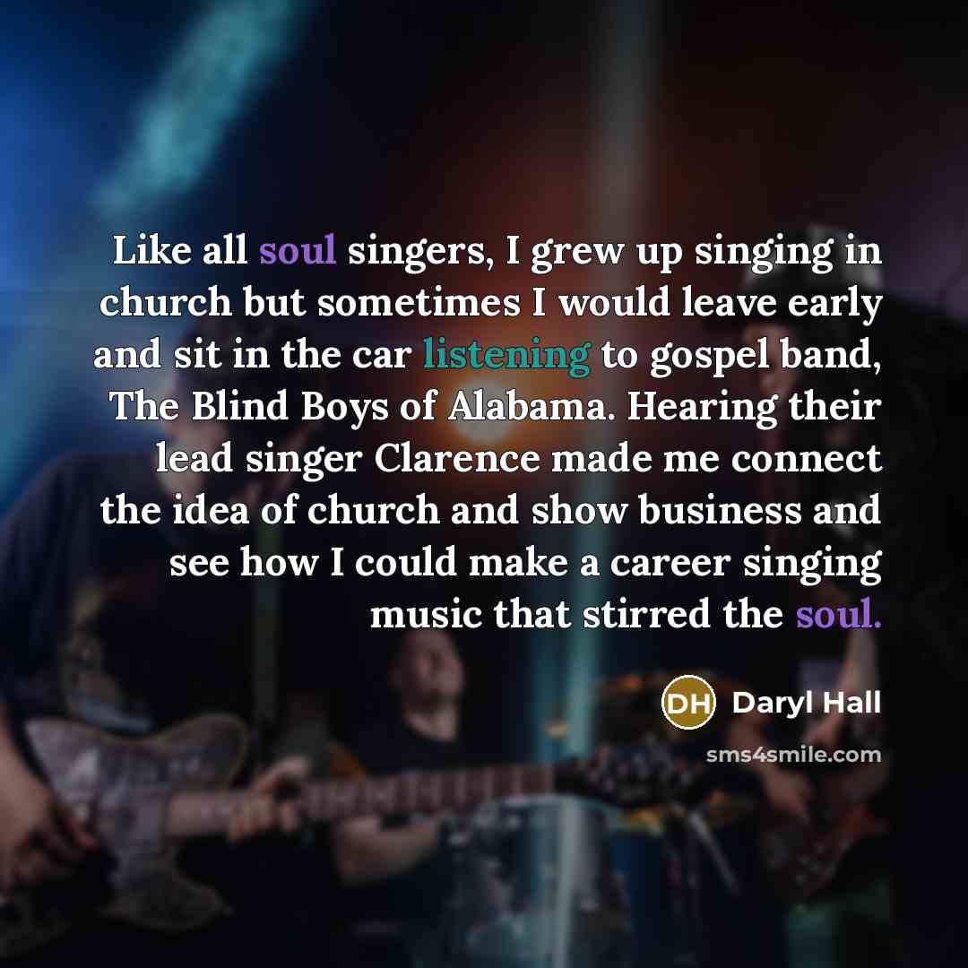 “Like all soul singers, I grew up singing in church…” quote by Daryl Hall