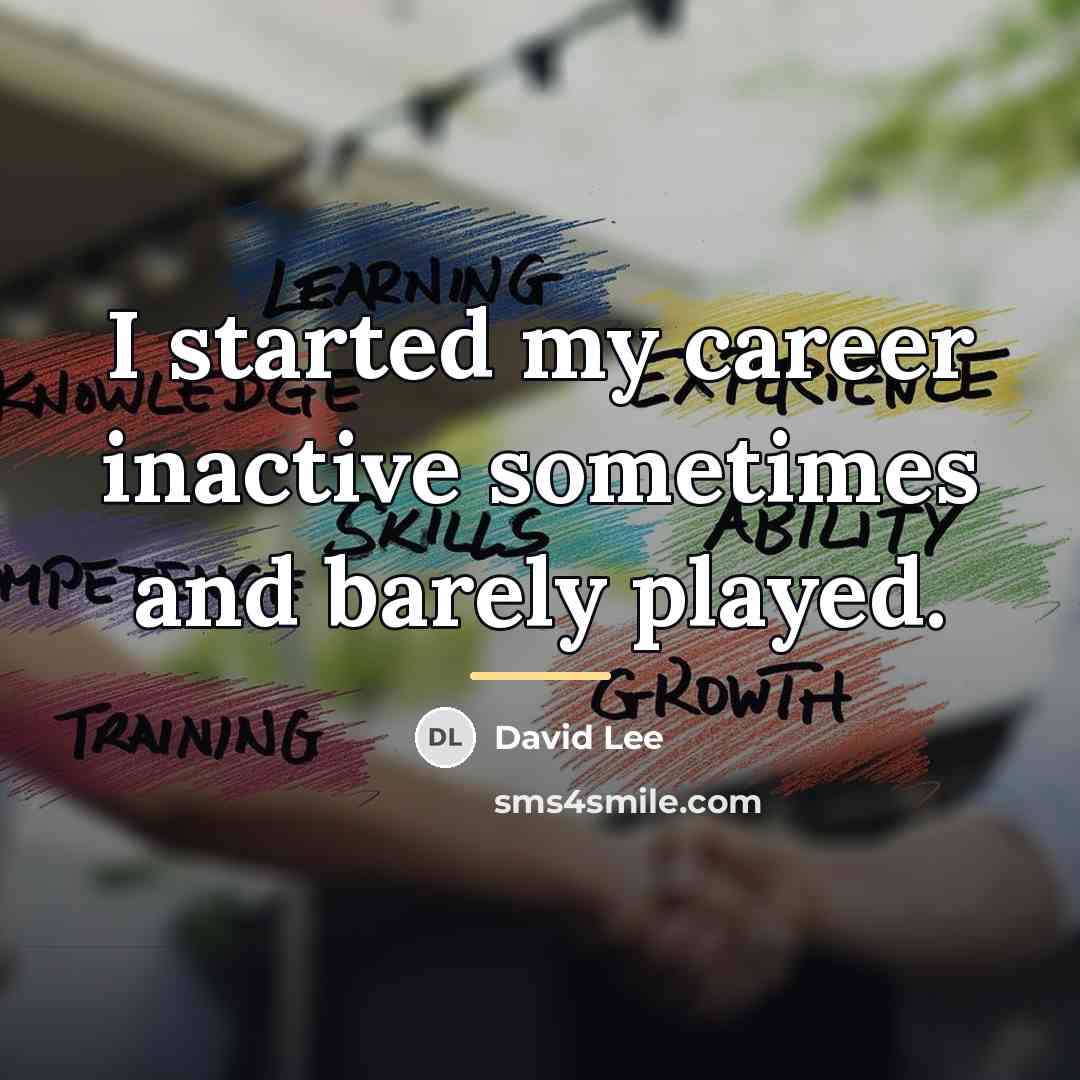 “I started my career inactive sometimes and barely played.…” quote by David Lee