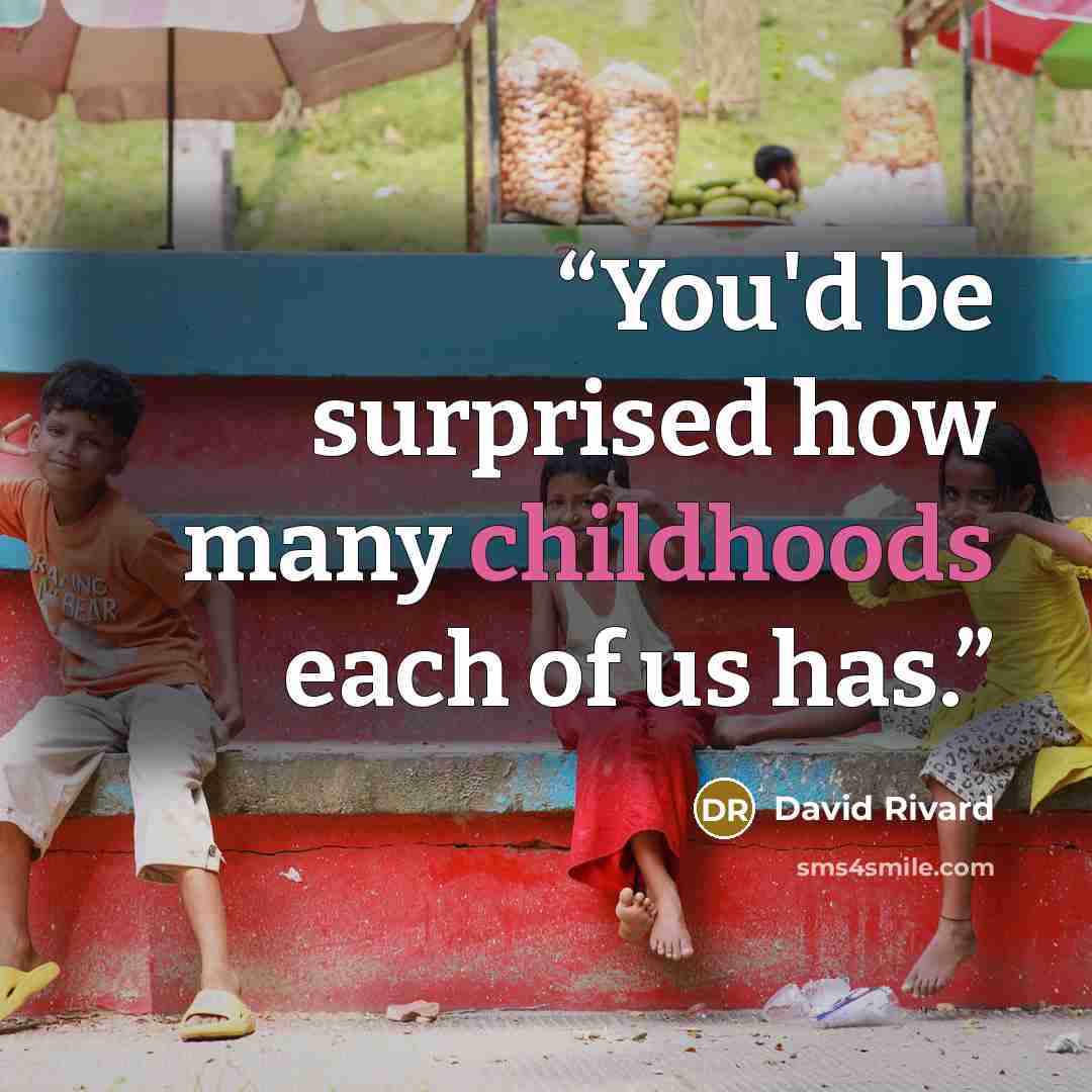 “You'd be surprised how many childhoods each of us has.” quote by David Rivard