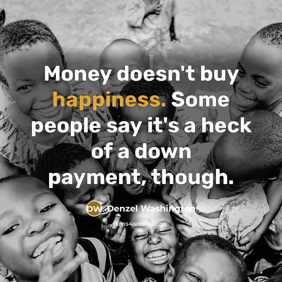 “Money doesn't buy happiness. Some people say it's a heck…” quote by Denzel Washington