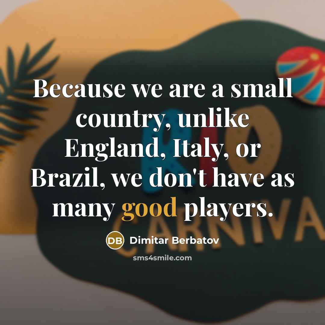 “Because we are a small country, unlike England, Italy, or…” quote by Dimitar Berbatov