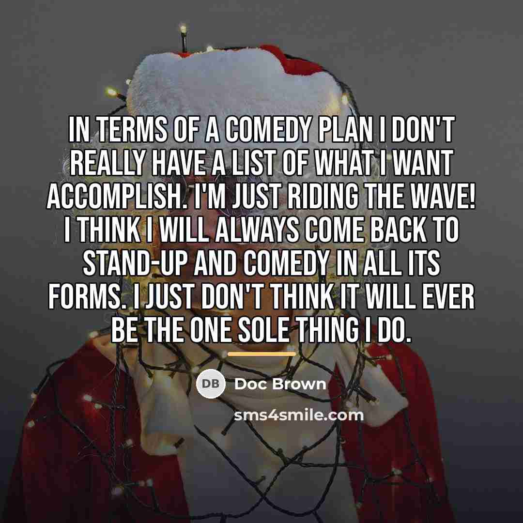 “In terms of a comedy plan I don't really have…” quote by Doc Brown