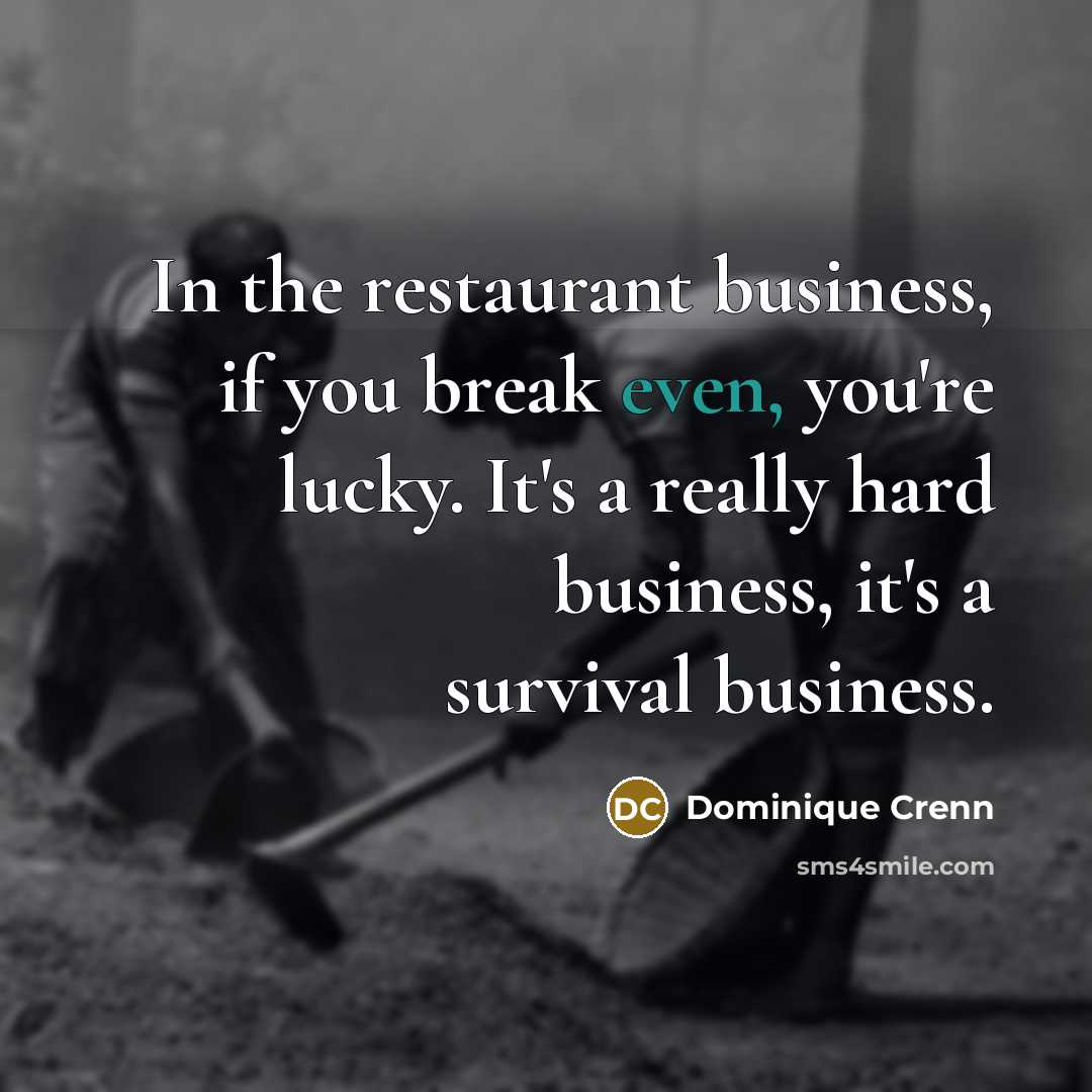 “In the restaurant business, if you break even, you're lucky.…” quote by Dominique Crenn
