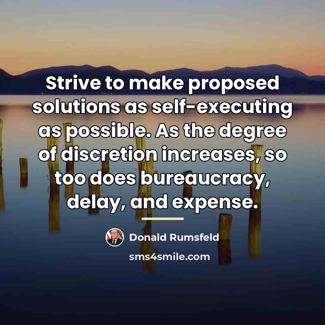 “Strive to make proposed solutions as self-executing as possible. As…” quote by Donald Rumsfeld