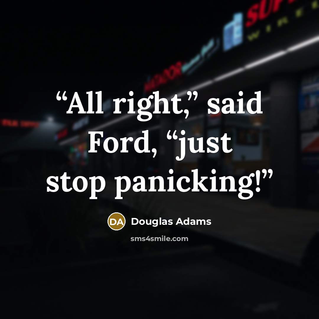 “All right,” said Ford, “just stop panicking!” quote by Douglas Adams