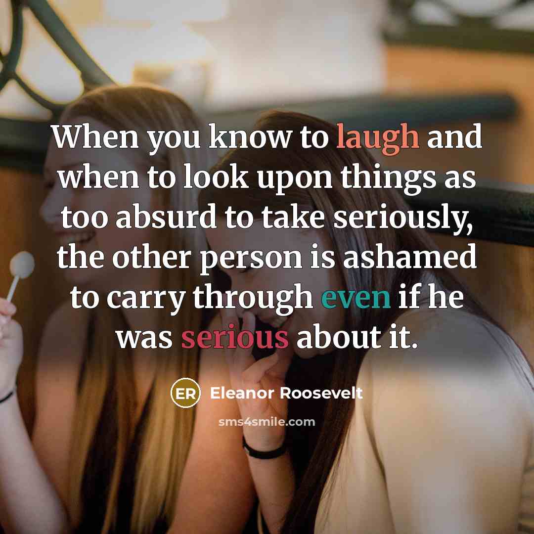 “When you know to laugh and when to look upon…” quote by Eleanor Roosevelt