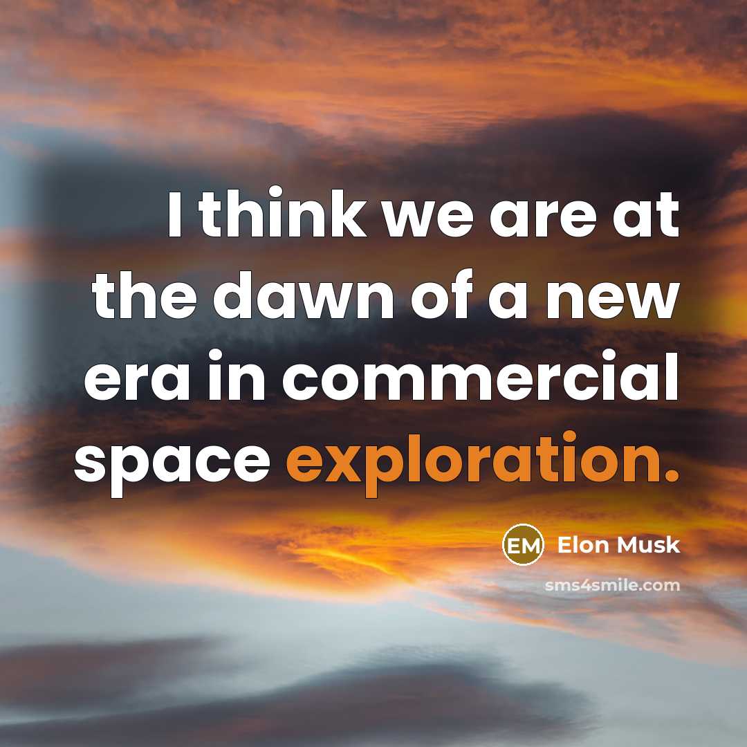 “I think we are at the dawn of a new…” quote by Elon Musk