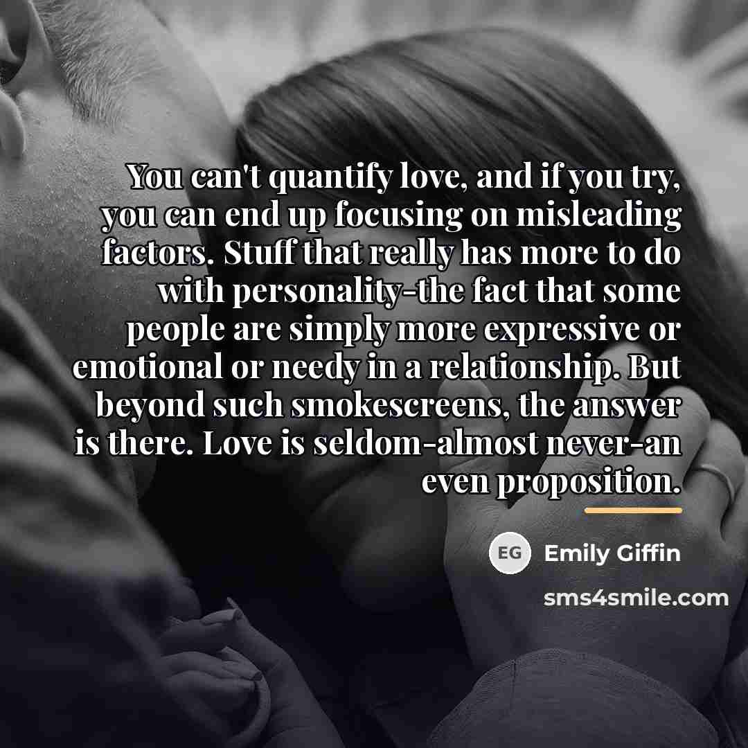 “You can't quantify love, and if you try, you can…” quote by Emily Giffin