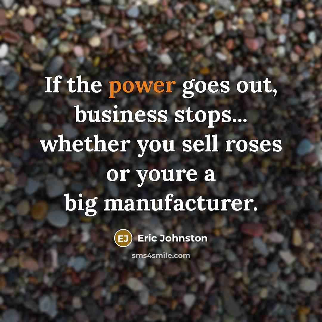 “If the power goes out, business stops... whether you sell…” quote by Eric Johnston