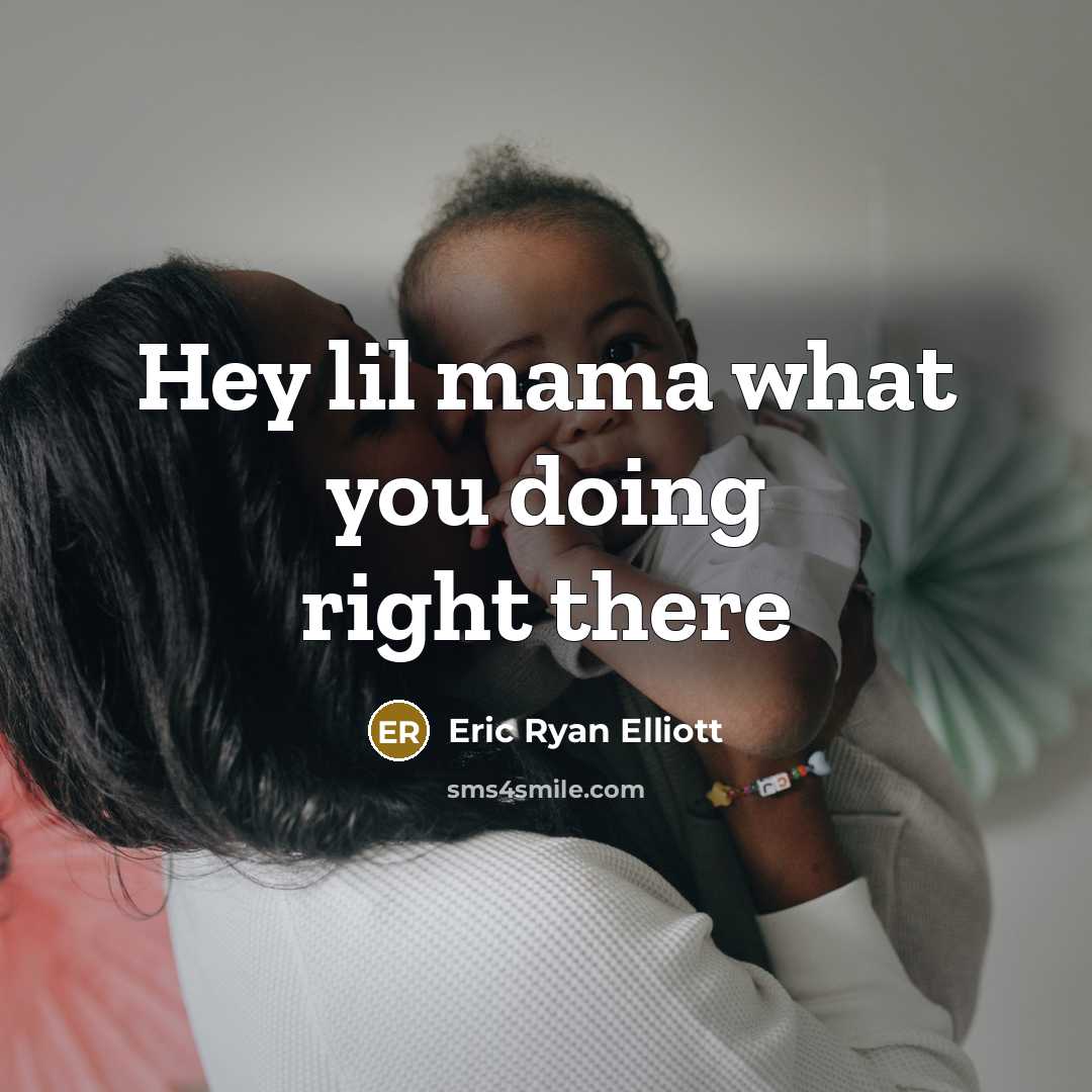 “Hey lil mama what you doing right there” quote by Eric Ryan Elliott