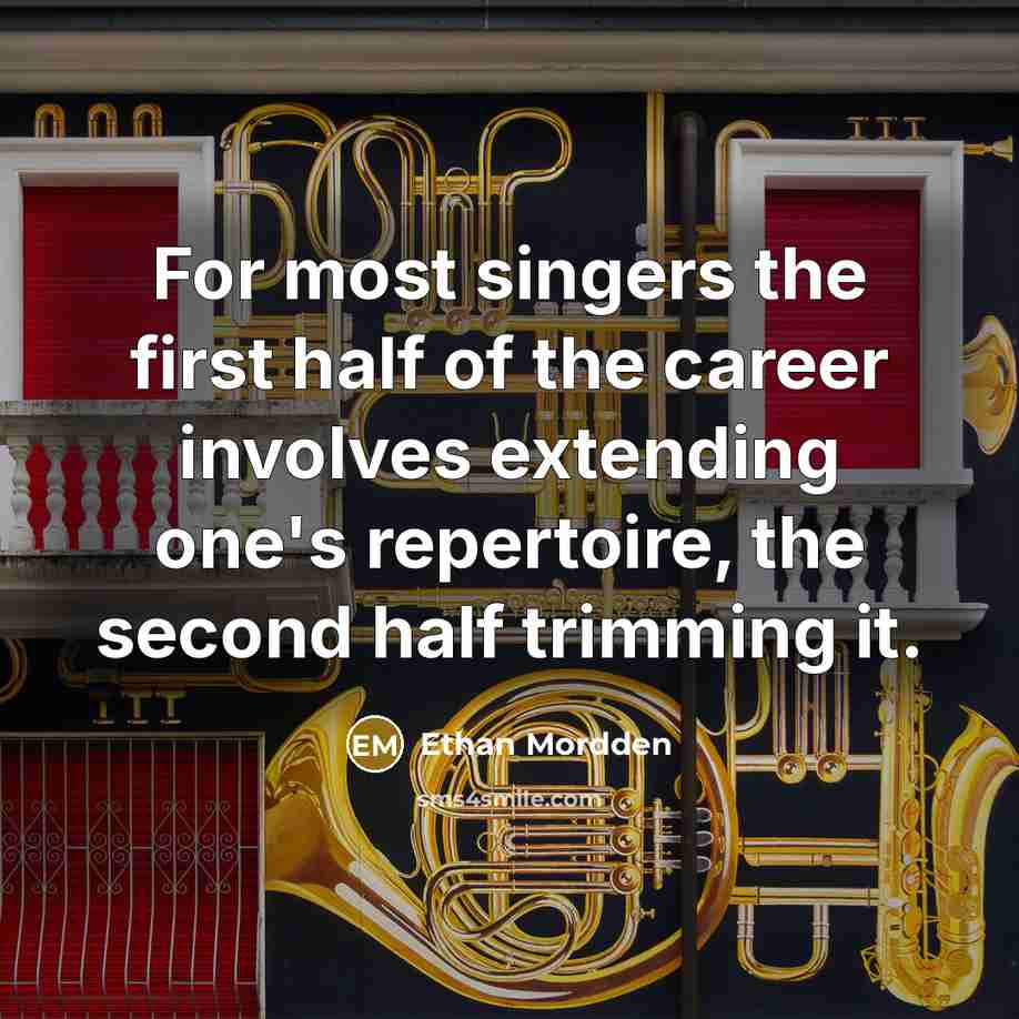 “For most singers the first half of the career involves…” quote by Ethan Mordden