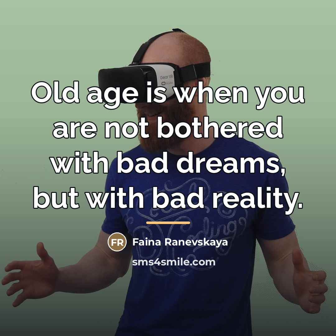 “Old age is when you are not bothered with bad…” quote by Faina Ranevskaya